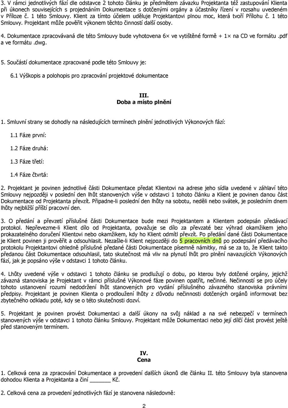 4. Dokumentace zpracovávaná dle této Smlouvy bude vyhotovena 6 ve vytištěné formě + 1 na CD ve formátu.pdf a ve formátu.dwg. 5. Součástí dokumentace zpracované podle této Smlouvy je: 6.