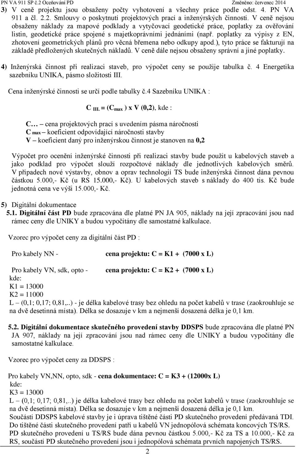 poplatky za výpisy z EN, zhotovení geometrických plánů pro věcná břemena nebo odkupy apod.), tyto práce se fakturují na základě předložených skutečných nákladů.