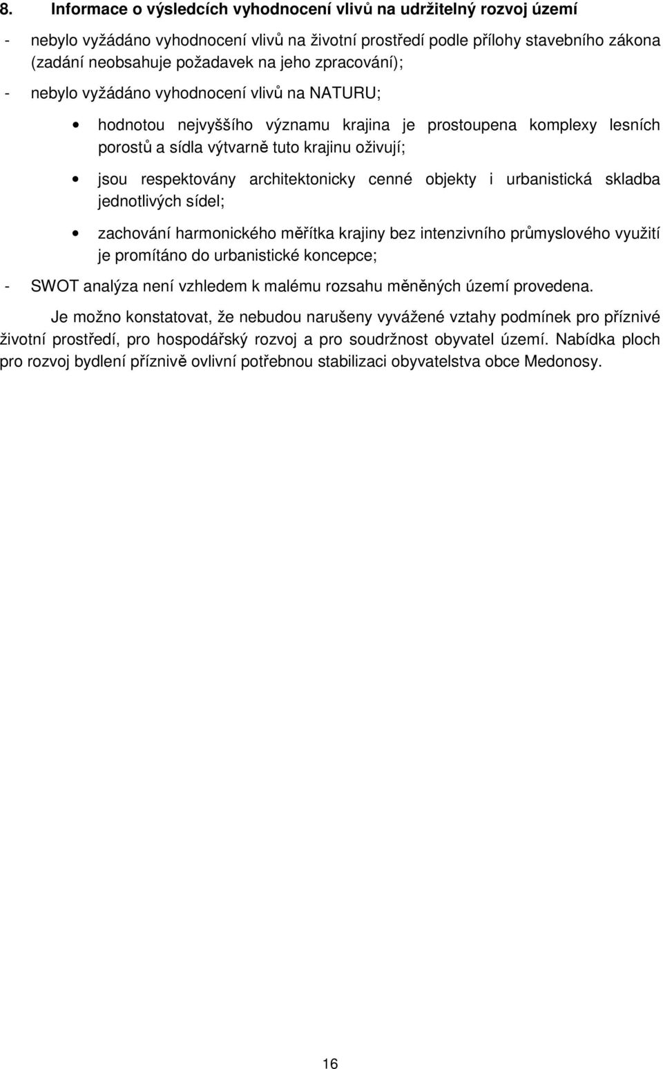architektonicky cenné objekty i urbanistická skladba jednotlivých sídel; zachování harmonického měřítka krajiny bez intenzivního průmyslového využití je promítáno do urbanistické koncepce; - SWOT