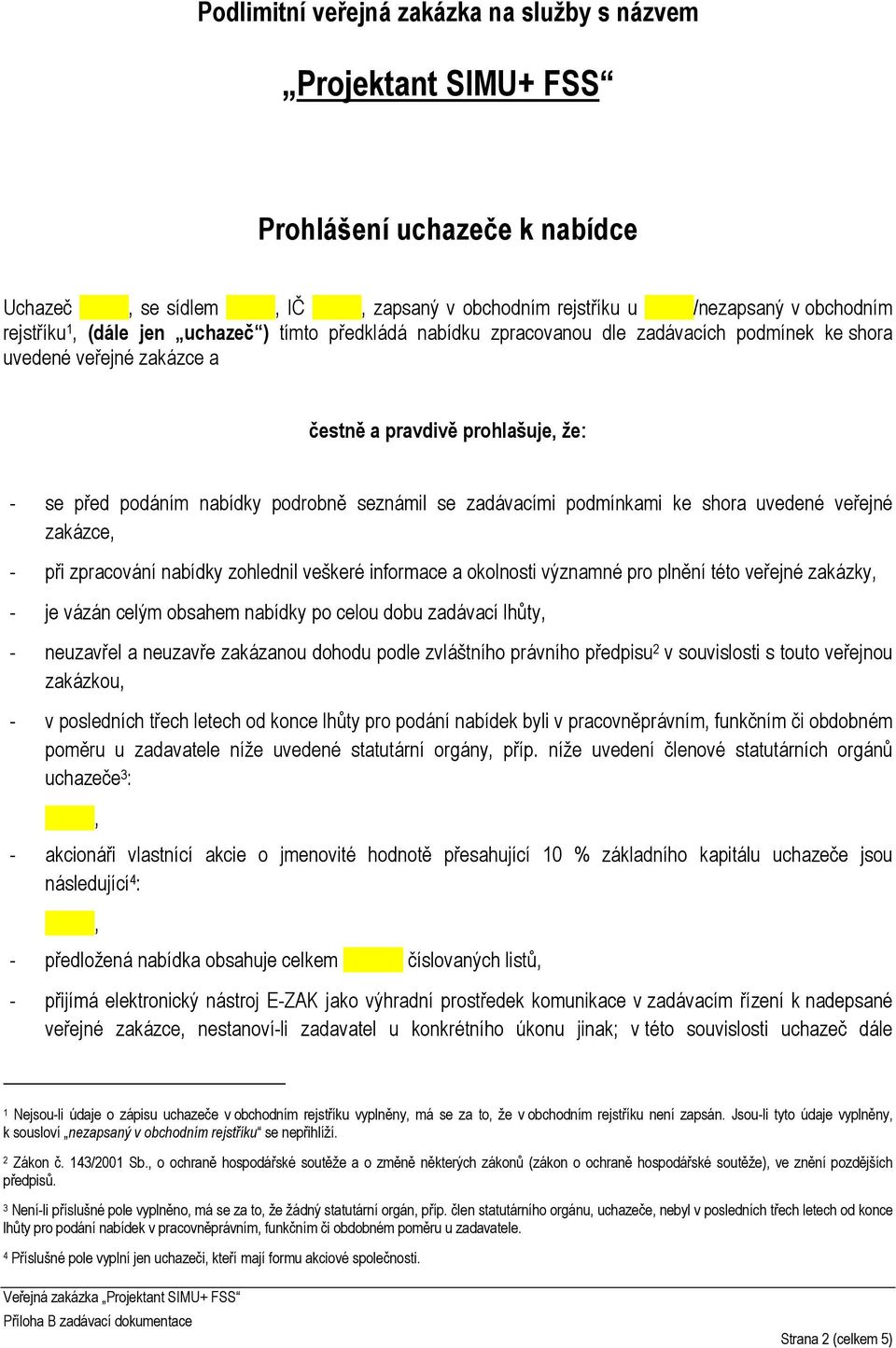 shora uvedené veřejné zakázce, - při zpracování nabídky zohlednil veškeré informace a okolnosti významné pro plnění této veřejné zakázky, - je vázán celým obsahem nabídky po celou dobu zadávací