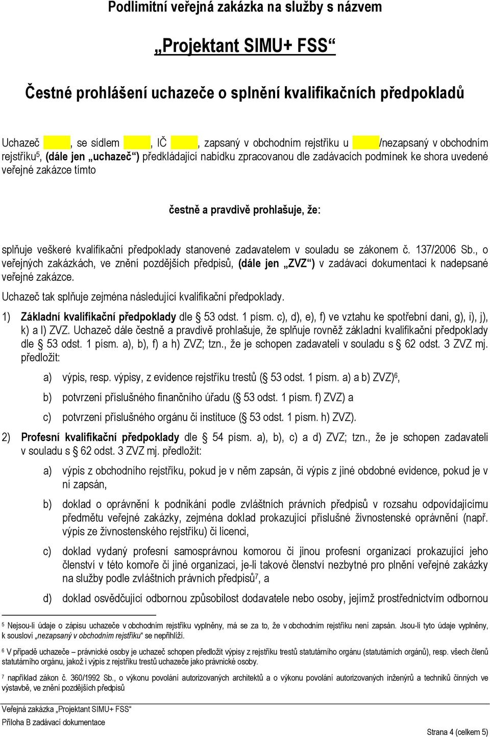 stanovené zadavatelem v souladu se zákonem č. 137/2006 Sb., o veřejných zakázkách, ve znění pozdějších předpisů, (dále jen ZVZ ) v zadávací dokumentaci k nadepsané veřejné zakázce.