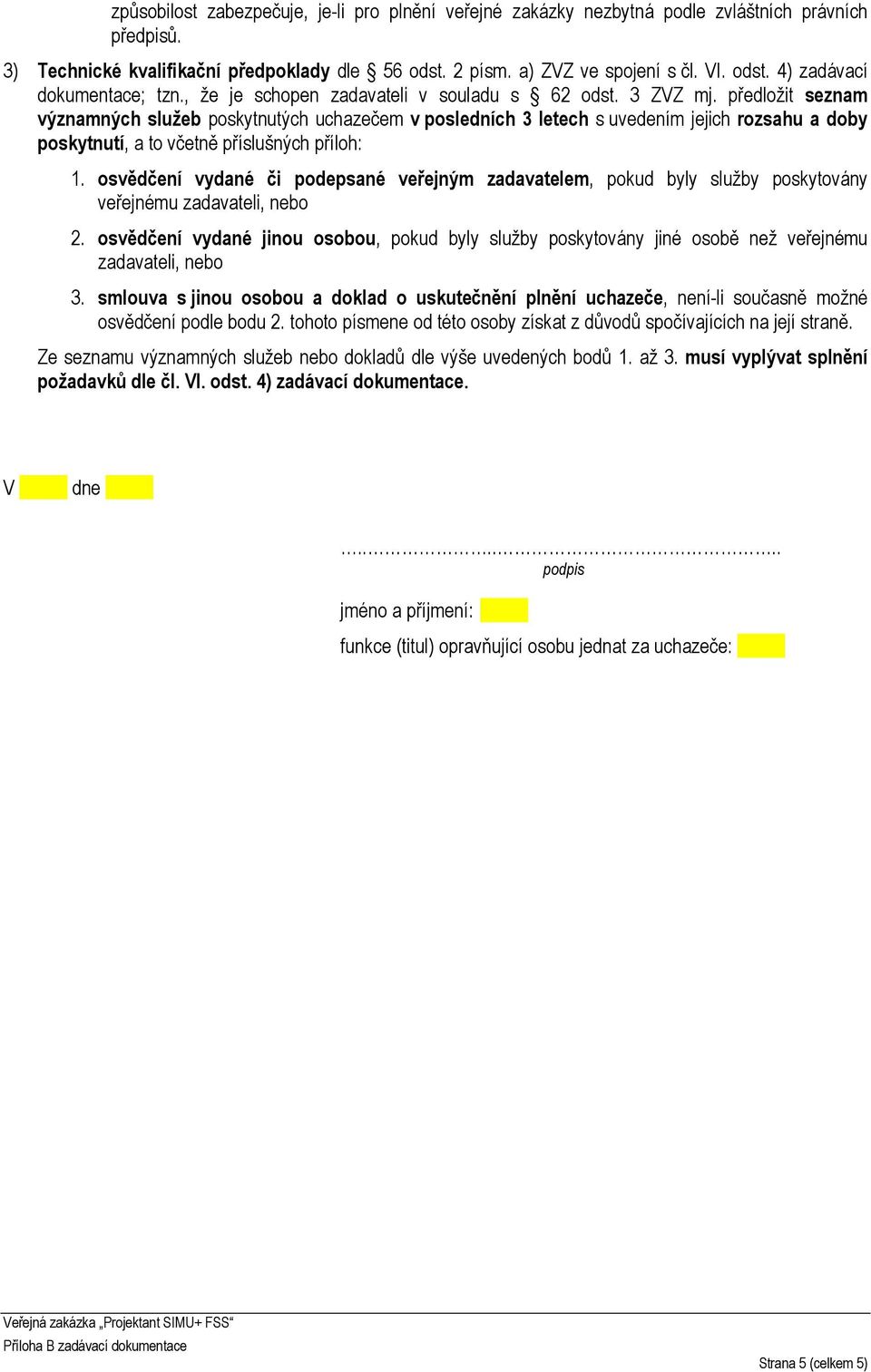 předložit seznam významných služeb poskytnutých uchazečem v posledních 3 letech s uvedením jejich rozsahu a doby poskytnutí, a to včetně příslušných příloh: 1.