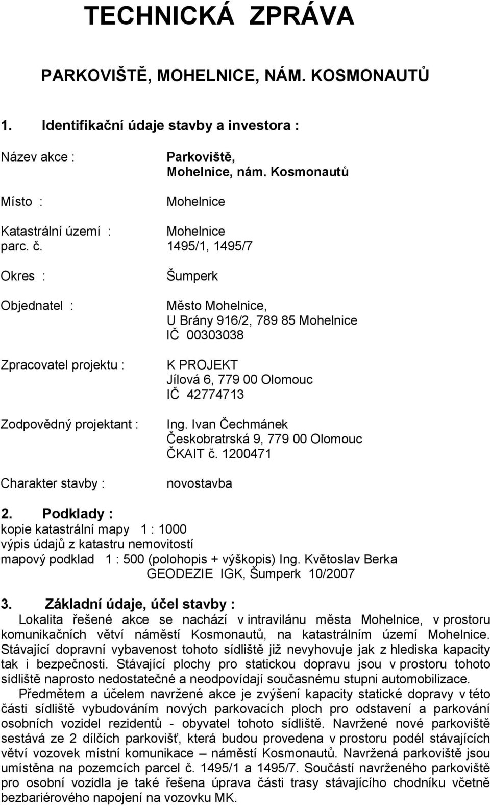 1495/1, 1495/7 Okres : Objednatel : Zpracovatel projektu : Zodpovědný projektant : Charakter stavby : Šumperk Město Mohelnice, U Brány 916/2, 789 85 Mohelnice IČ 00303038 K PROJEKT Jílová 6, 779 00