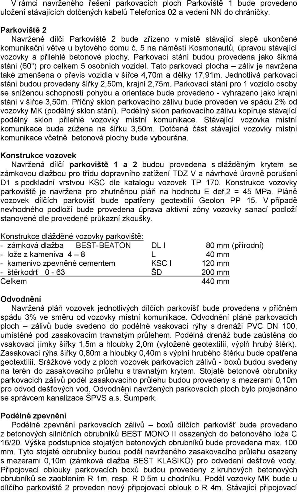 5 na náměstí Kosmonautů, úpravou stávající vozovky a přilehlé betonové plochy. Parkovací stání budou provedena jako šikmá stání (60 ) pro celkem 5 osobních vozidel.