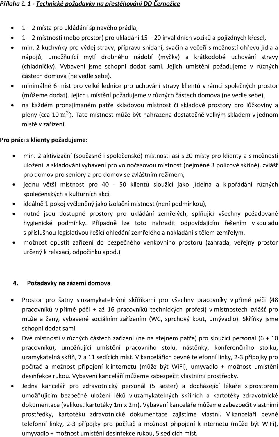 Jejich umístění pžadujeme v různých částech dmva (ne vedle sebe). minimálně 6 míst pr velké lednice pr uchvání stravy klientů v rámci splečných prstr (můžeme ddat).