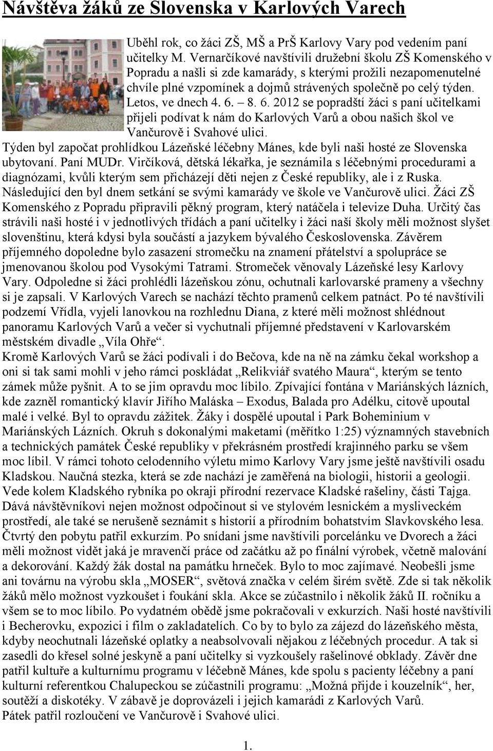 Letos, ve dnech 4. 6. 8. 6. 2012 se popradští žáci s paní učitelkami přijeli podívat k nám do Karlových Varů a obou našich škol ve Vančurově i Svahové ulici.