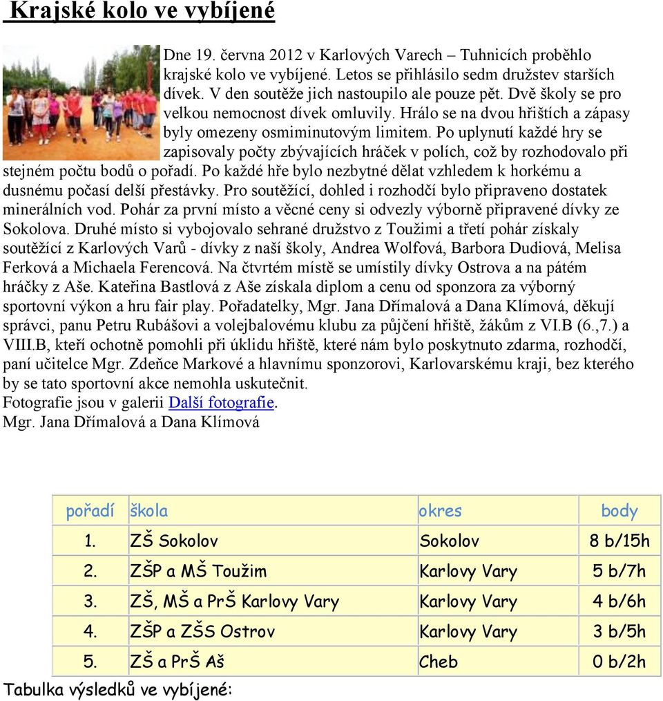 Po uplynutí každé hry se zapisovaly počty zbývajících hráček v polích, což by rozhodovalo při stejném počtu bodů o pořadí.