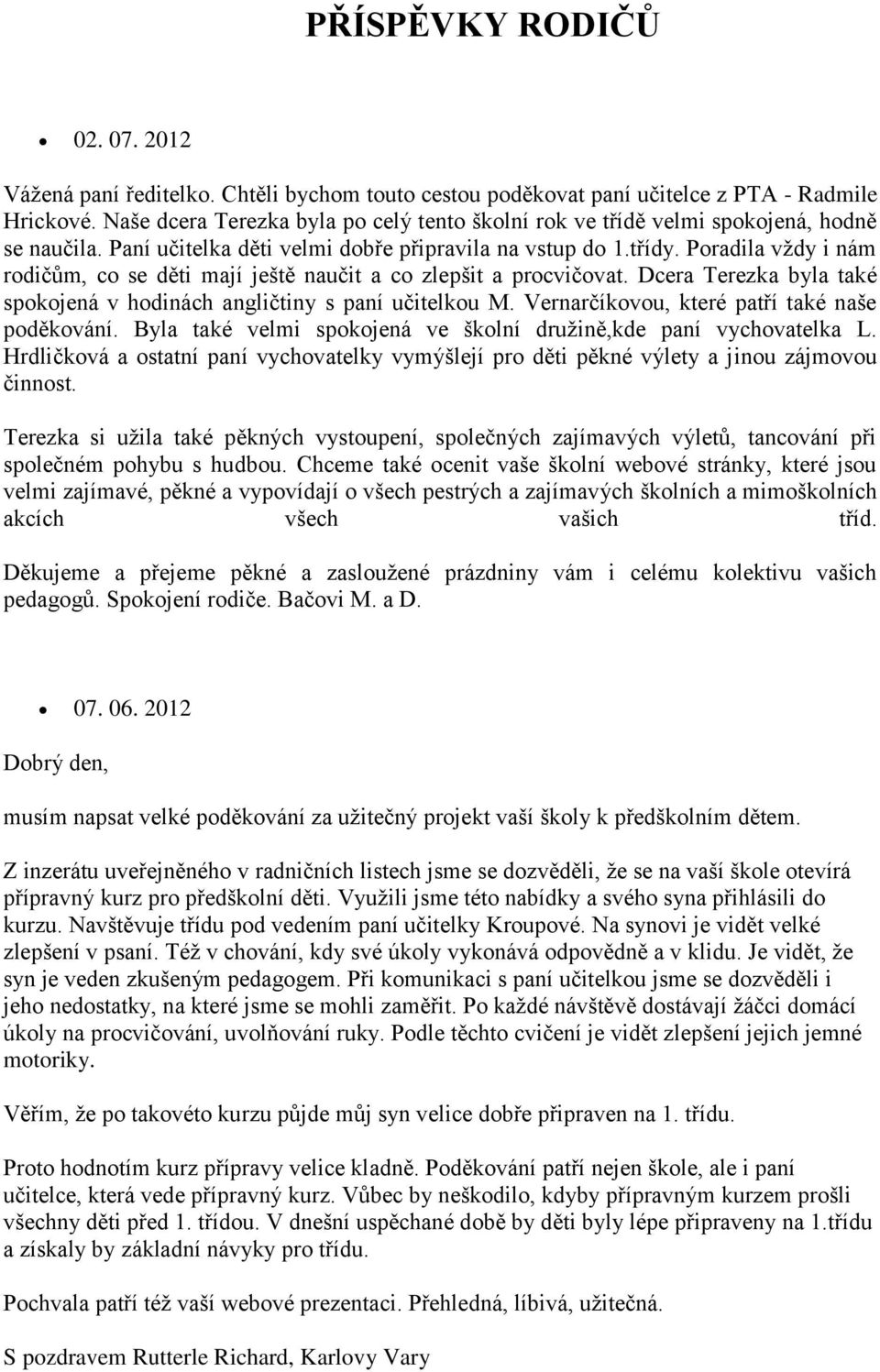 Poradila vždy i nám rodičům, co se děti mají ještě naučit a co zlepšit a procvičovat. Dcera Terezka byla také spokojená v hodinách angličtiny s paní učitelkou M.