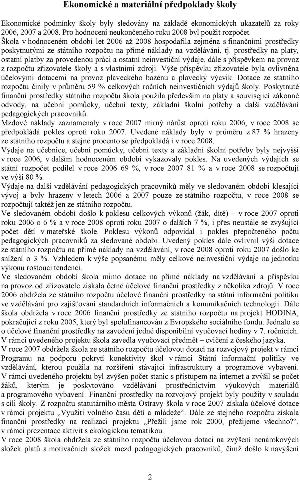 Škola v hodnoceném období let 2006 až 2008 hospodařila zejména s finančními prostředky poskytnutými ze státního rozpočtu na přímé náklady na vzdělávání, tj.