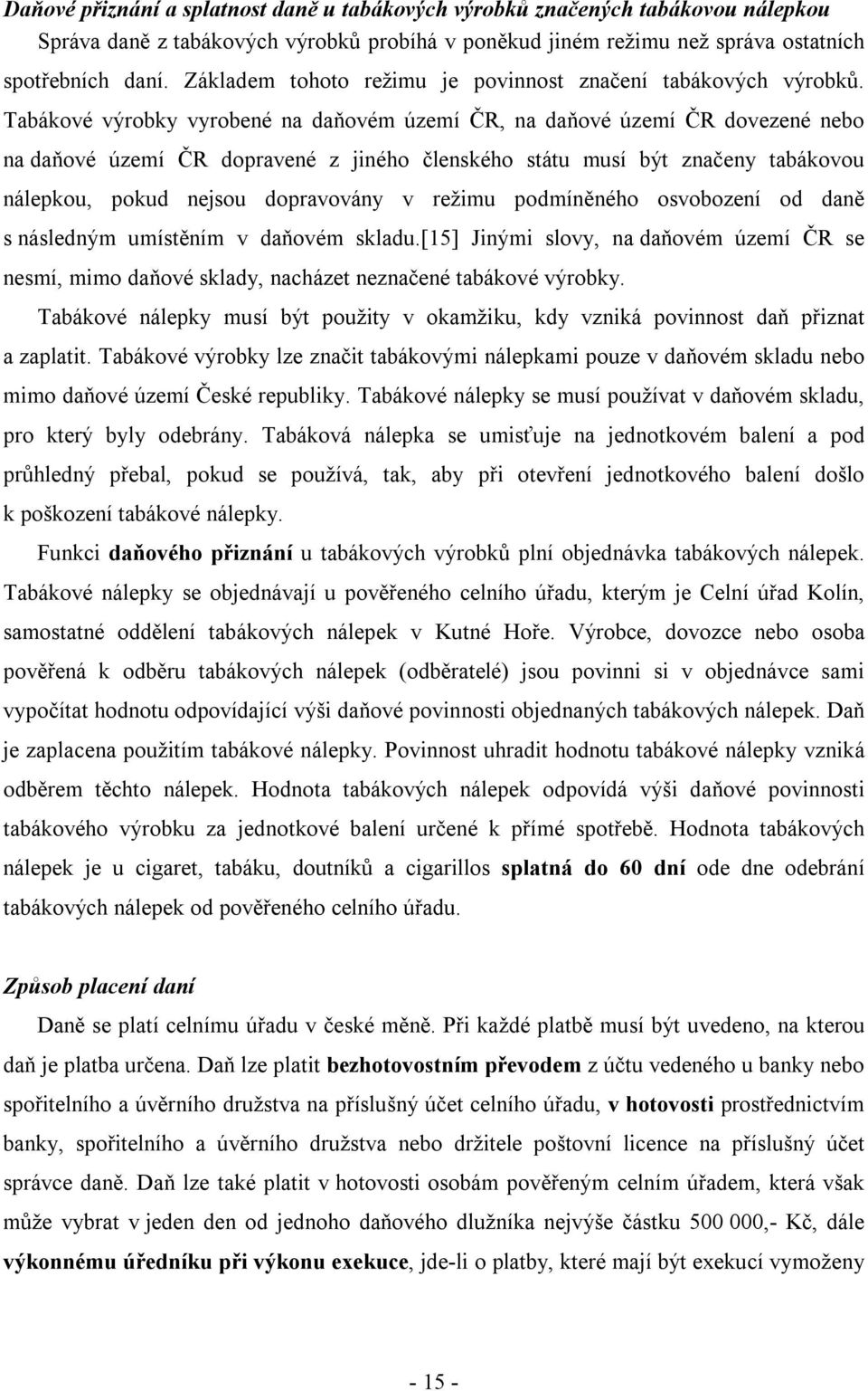 Tabákové výrobky vyrobené na daňovém území ČR, na daňové území ČR dovezené nebo na daňové území ČR dopravené z jiného členského státu musí být značeny tabákovou nálepkou, pokud nejsou dopravovány v
