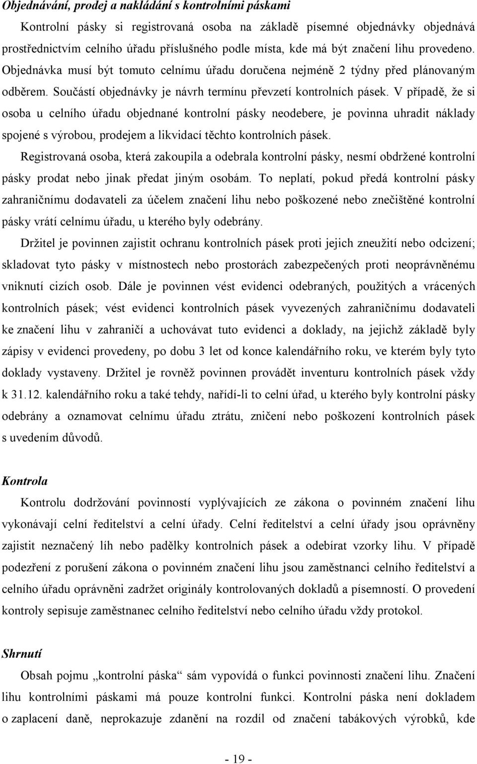 V případě, že si osoba u celního úřadu objednané kontrolní pásky neodebere, je povinna uhradit náklady spojené s výrobou, prodejem a likvidací těchto kontrolních pásek.