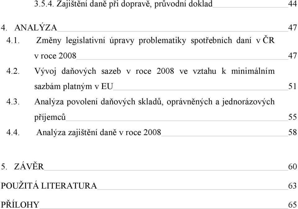 08 47 4.2. Vývoj daňových sazeb v roce 2008 ve vztahu k minimálním sazbám platným v EU 51 4.3.
