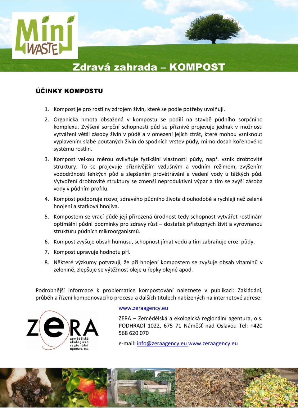 vrstev půdy, mimo dosah kořenového systému rostlin. 3. Kompost velkou měrou ovlivňuje fyzikální vlastnosti půdy, např. vznik drobtovité struktury.