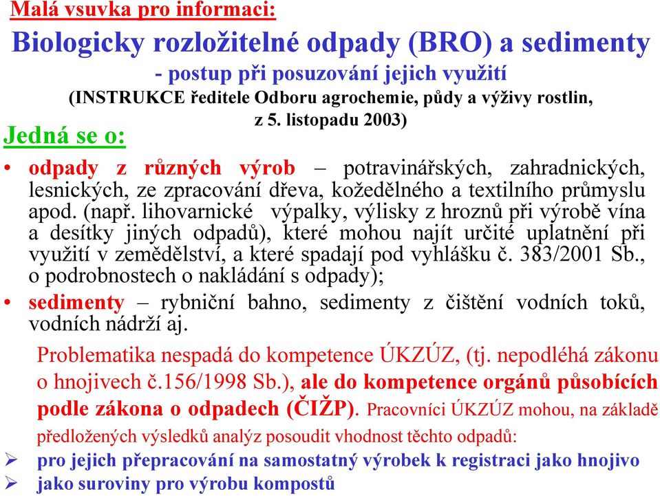 lihovarnické výpalky, výlisky z hroznů při výrobě vína a desítky jiných odpadů), které mohou najít určité uplatnění při využití v zemědělství, a které spadají pod vyhlášku č. 383/2001 Sb.