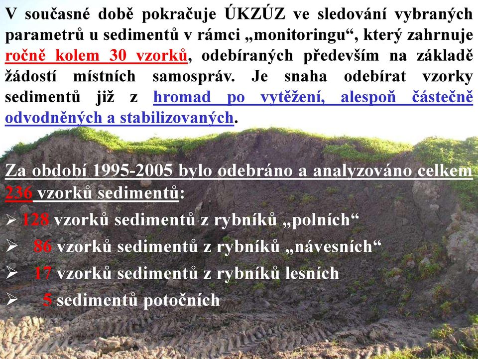 Je snaha odebírat vzorky sedimentů již z hromad po vytěžení, alespoň částečně odvodněných a stabilizovaných.