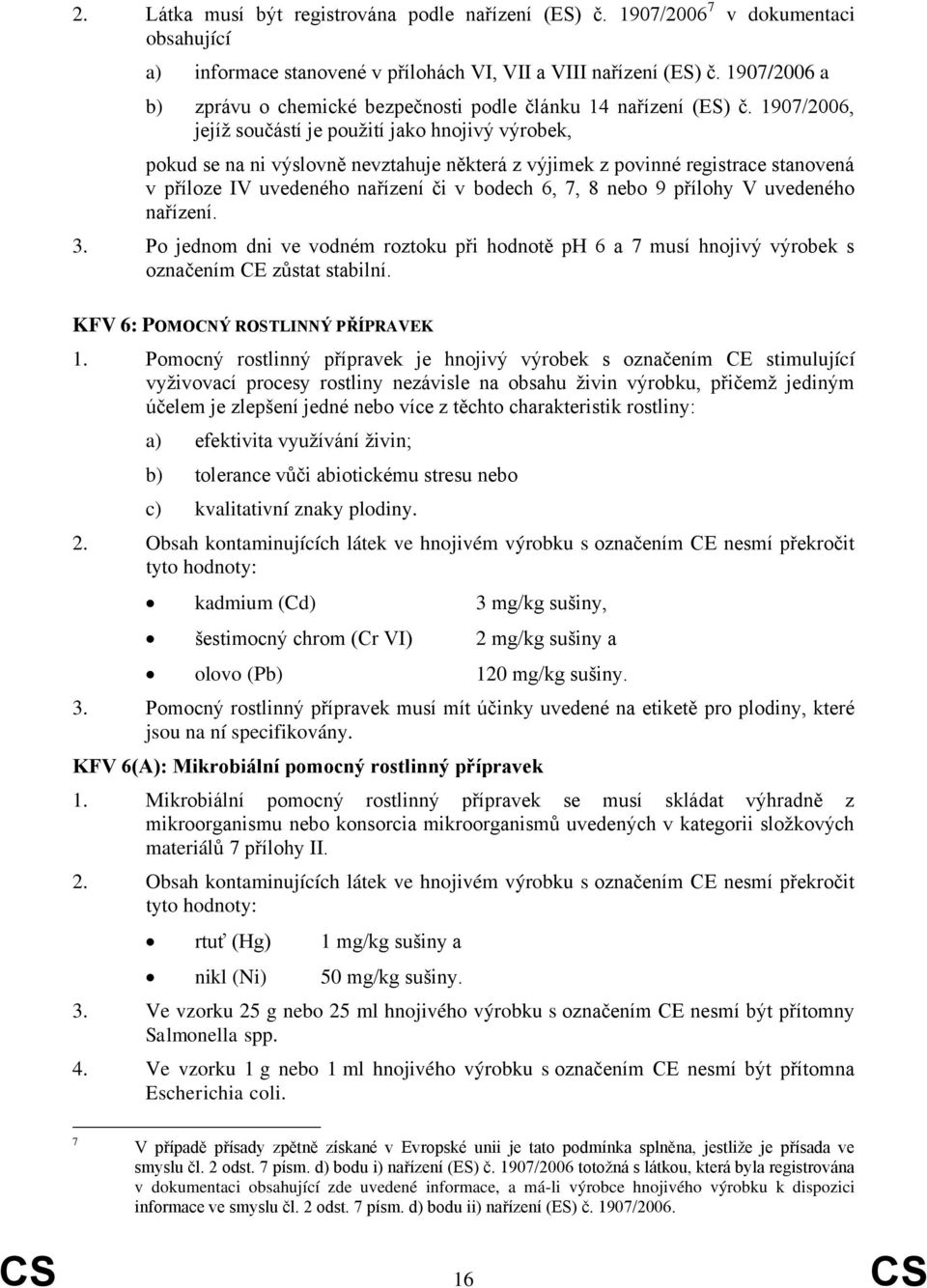 1907/2006, jejíž součástí je použití jako hnojivý výrobek, pokud se na ni výslovně nevztahuje některá z výjimek z povinné registrace stanovená v příloze IV uvedeného nařízení či v bodech 6, 7, 8 nebo