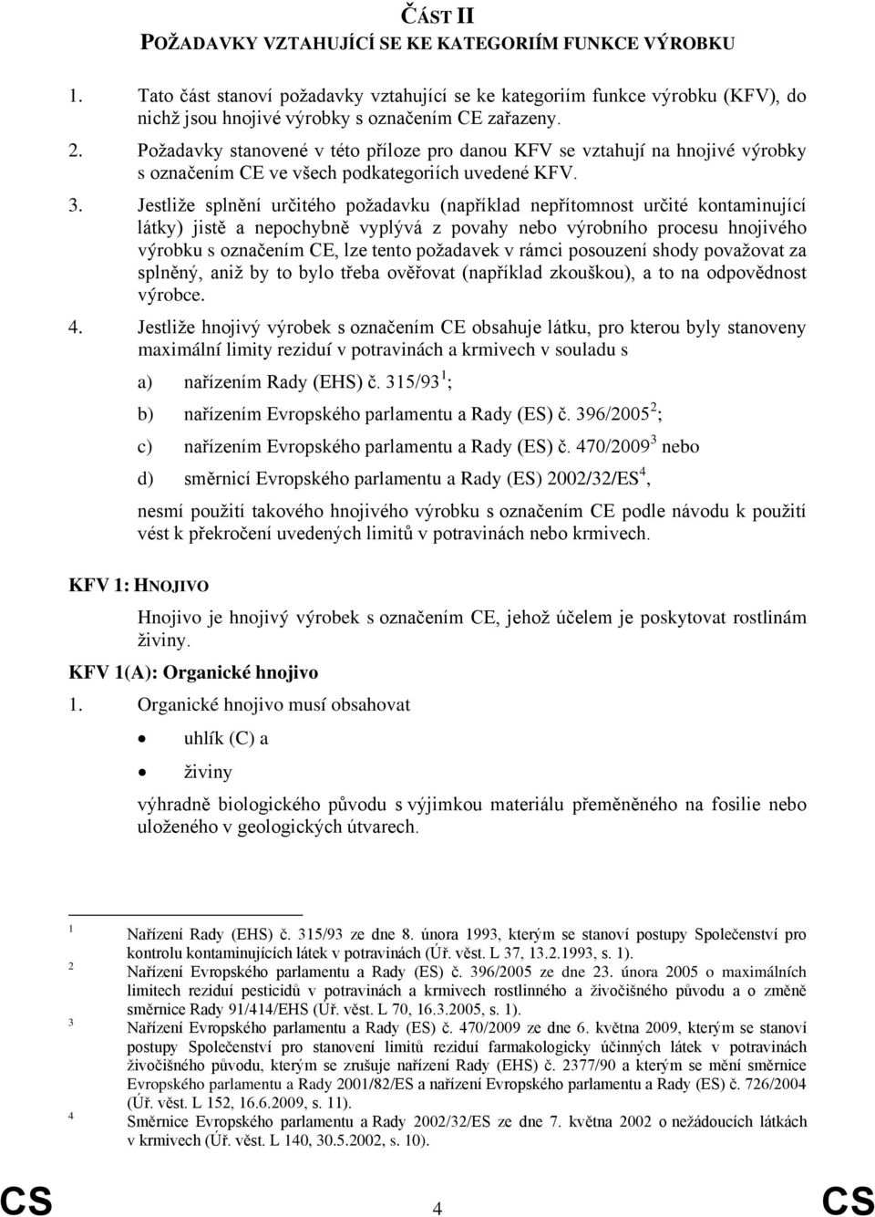 Jestliže splnění určitého požadavku (například nepřítomnost určité kontaminující látky) jistě a nepochybně vyplývá z povahy nebo výrobního procesu hnojivého výrobku s označením CE, lze tento