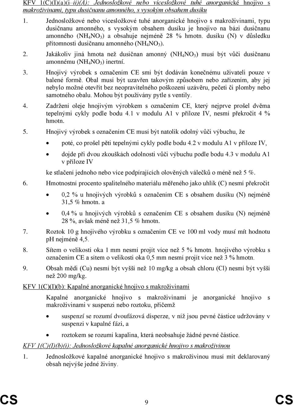 hmotn. dusíku (N) v důsledku přítomnosti dusičnanu amonného (NH 4 NO 3 ). 2. Jakákoliv jiná hmota než dusičnan amonný (NH 4 NO 3 ) musí být vůči dusičnanu amonnému (NH 4 NO 3 ) inertní. 3. Hnojivý výrobek s označením CE smí být dodáván konečnému uživateli pouze v balené formě.