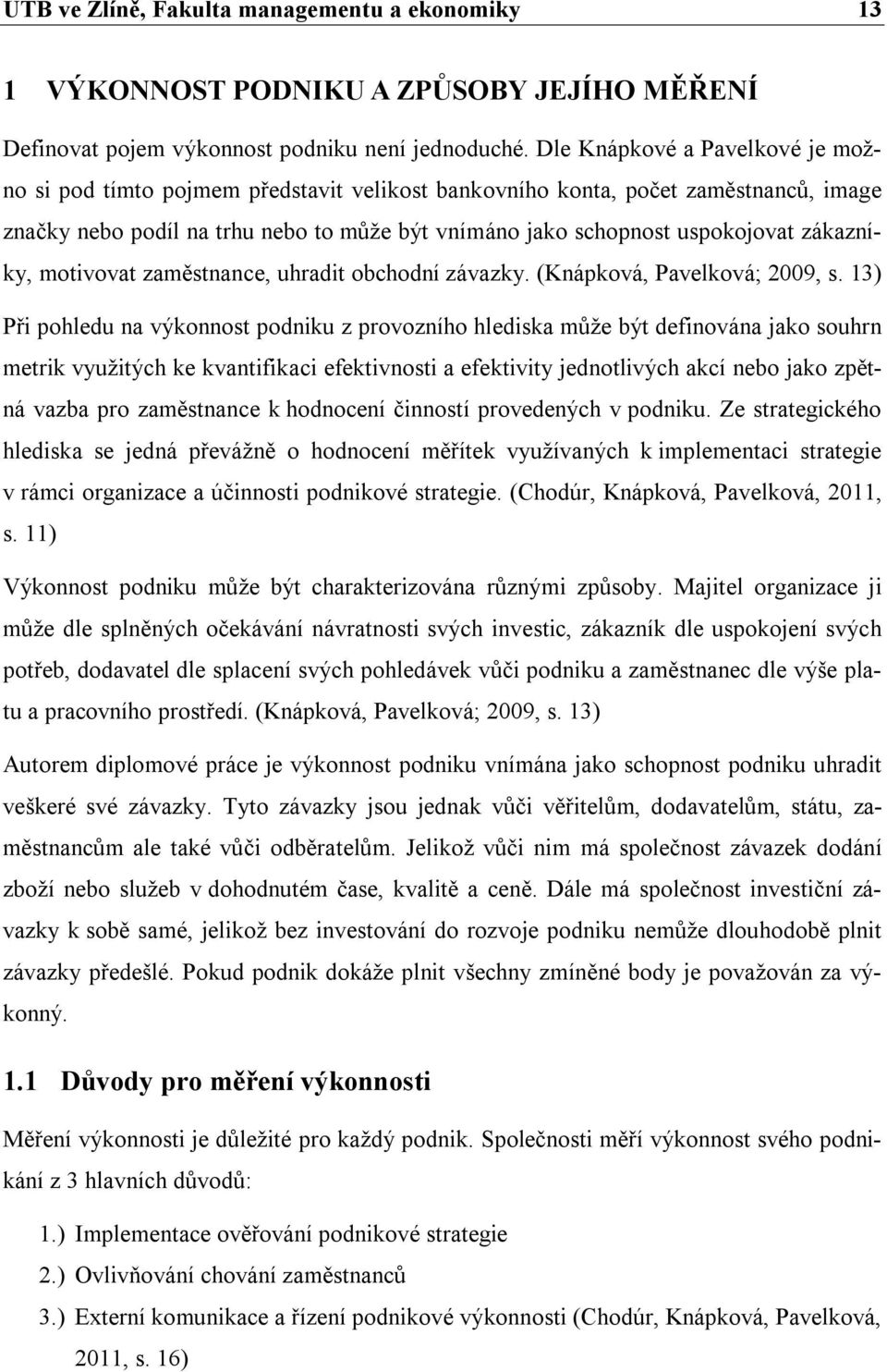 zákazníky, motivovat zaměstnance, uhradit obchodní závazky. (Knápková, Pavelková; 2009, s.