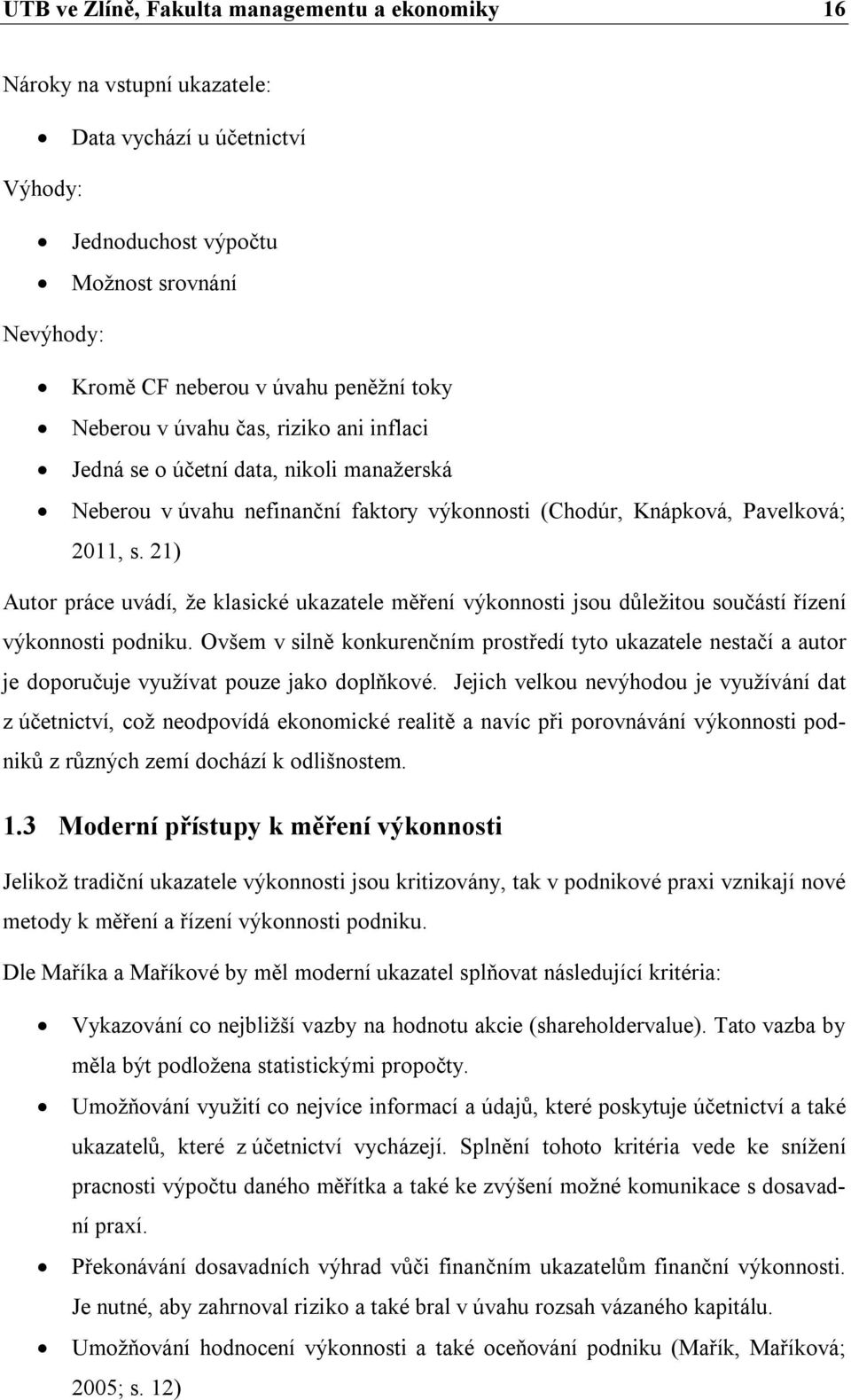 21) Autor práce uvádí, že klasické ukazatele měření výkonnosti jsou důležitou součástí řízení výkonnosti podniku.