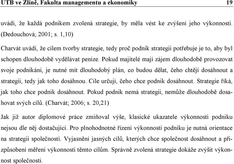 Pokud majitelé mají zájem dlouhodobě provozovat svoje podnikání, je nutné mít dlouhodobý plán, co budou dělat, čeho chtějí dosáhnout a strategii, tedy jak toho dosáhnou.