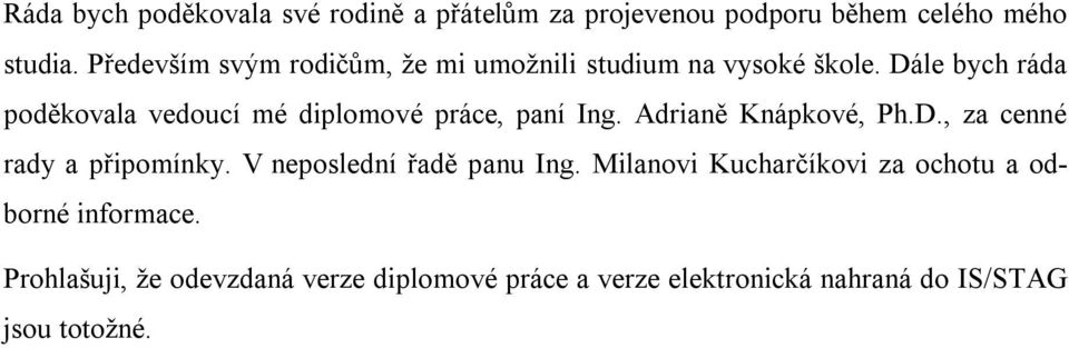 Dále bych ráda poděkovala vedoucí mé diplomové práce, paní Ing. Adrianě Knápkové, Ph.D., za cenné rady a připomínky.