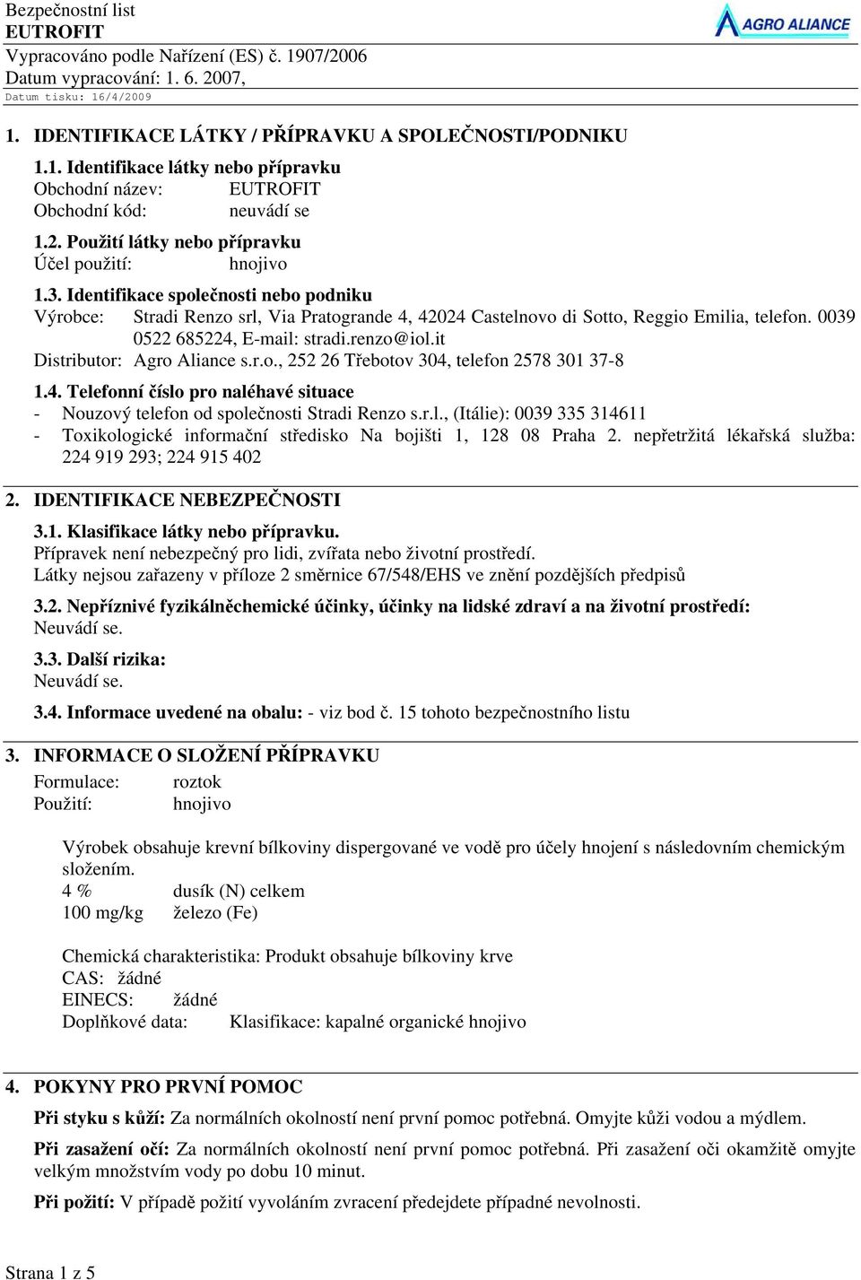 0039 0522 685224, E-mail: stradi.renzo@iol.it Distributor: Agro Aliance s.r.o., 252 26 Třebotov 304, telefon 2578 301 37-8 1.4. Telefonní číslo pro naléhavé situace - Nouzový telefon od společnosti Stradi Renzo s.