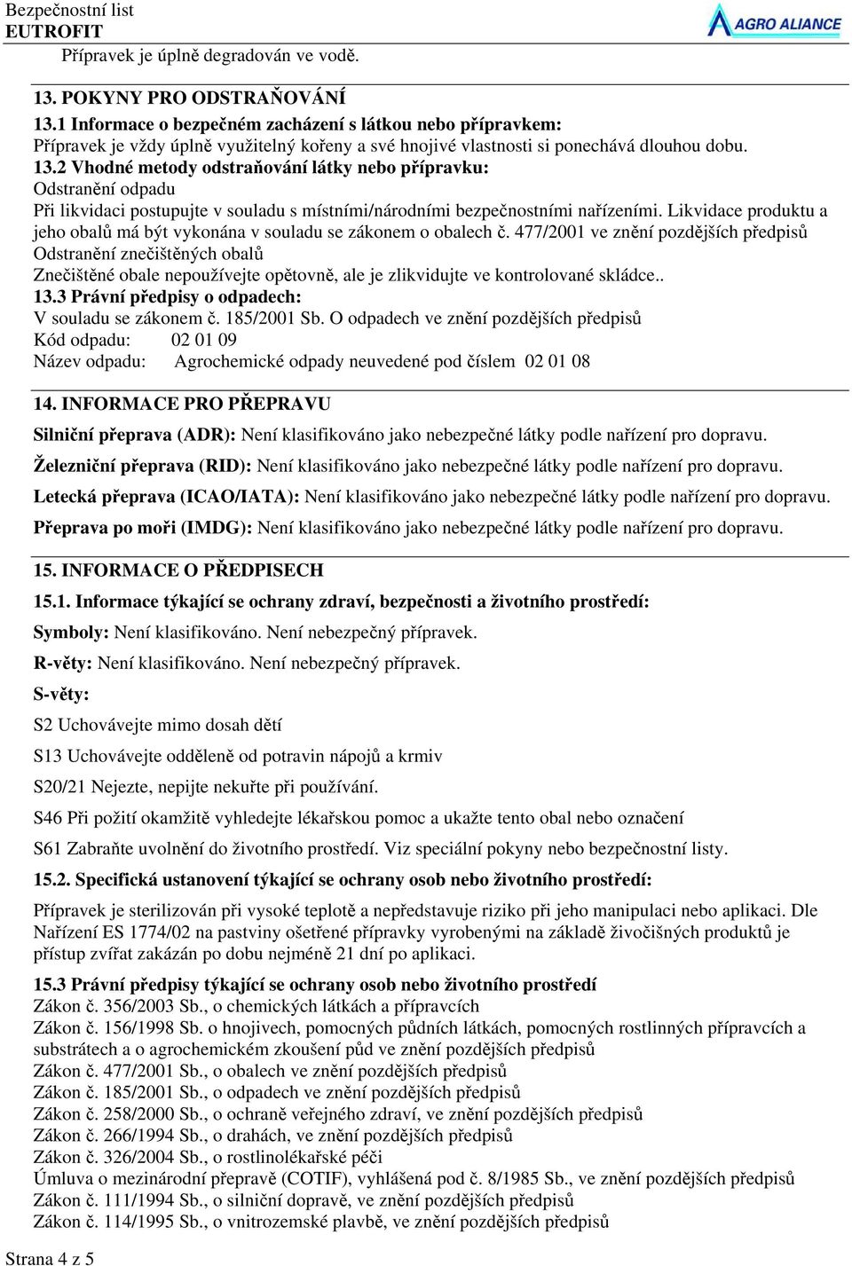 2 Vhodné metody odstraňování látky nebo přípravku: Odstranění odpadu Při likvidaci postupujte v souladu s místními/národními bezpečnostními nařízeními.