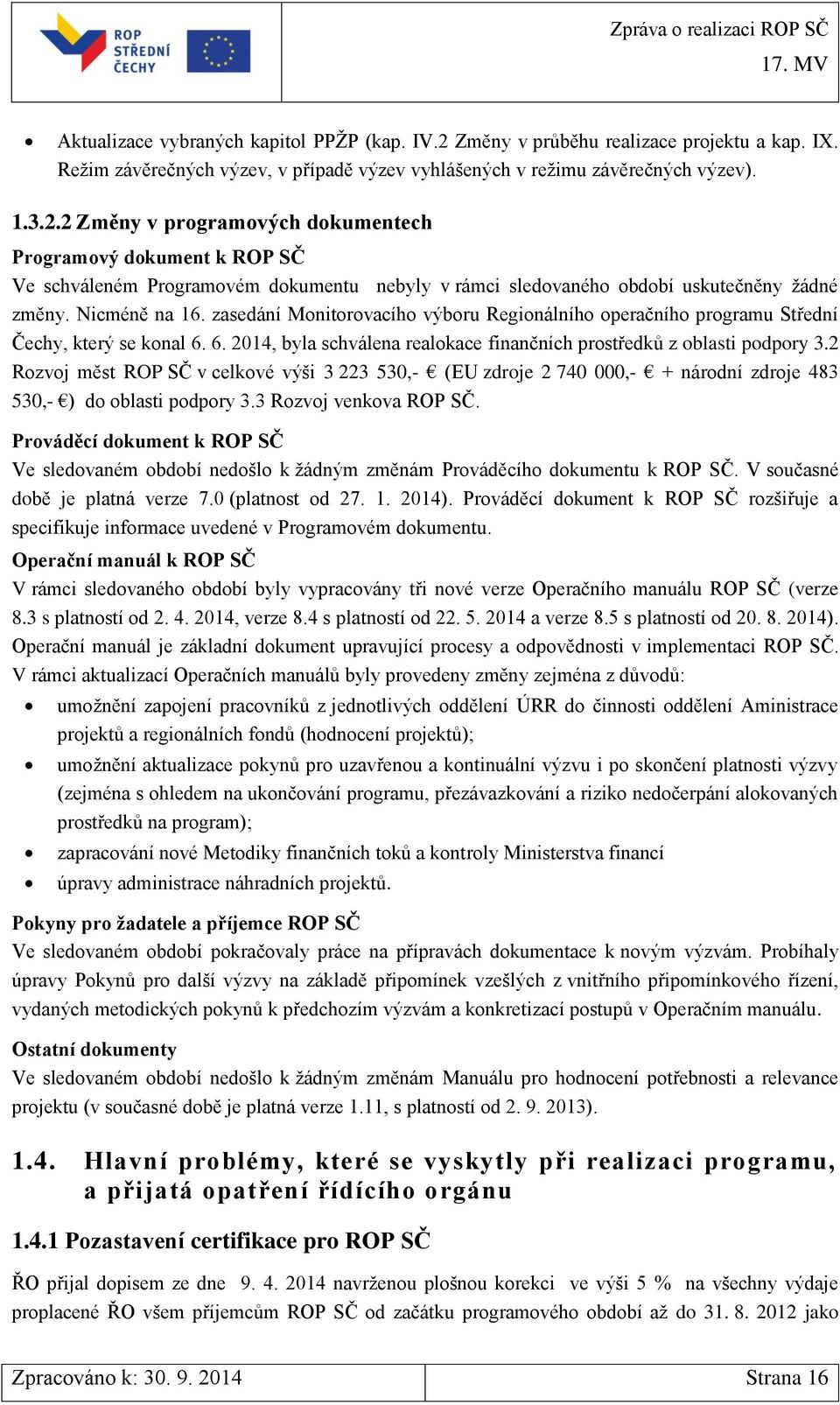 2 Změny v programových dokumentech Programový dokument k ROP SČ Ve schváleném Programovém dokumentu nebyly v rámci sledovaného období uskutečněny žádné změny. Nicméně na 16.