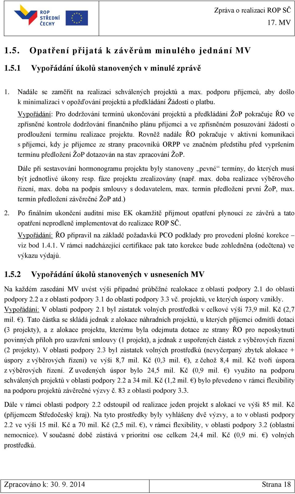 Vypořádání: Pro dodržování termínů ukončování projektů a předkládání ŽoP pokračuje ŘO ve zpřísněné kontrole dodržování finančního plánu příjemci a ve zpřísněném posuzování žádostí o prodloužení