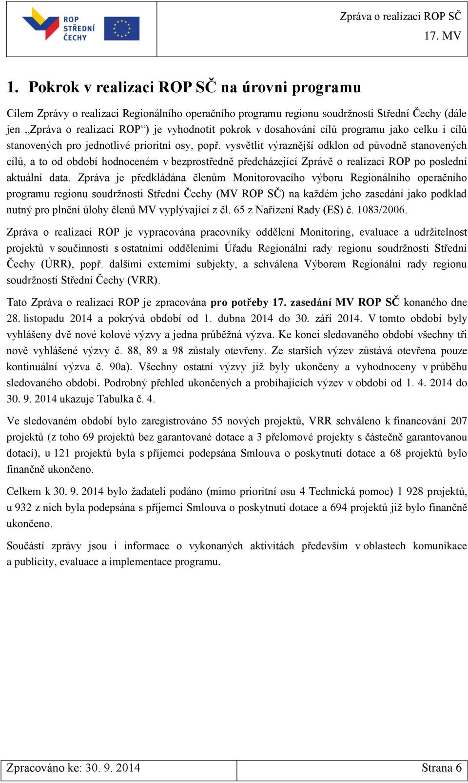 vysvětlit výraznější odklon od původně stanovených cílů, a to od období hodnoceném v bezprostředně předcházející Zprávě o realizaci ROP po poslední aktuální data.