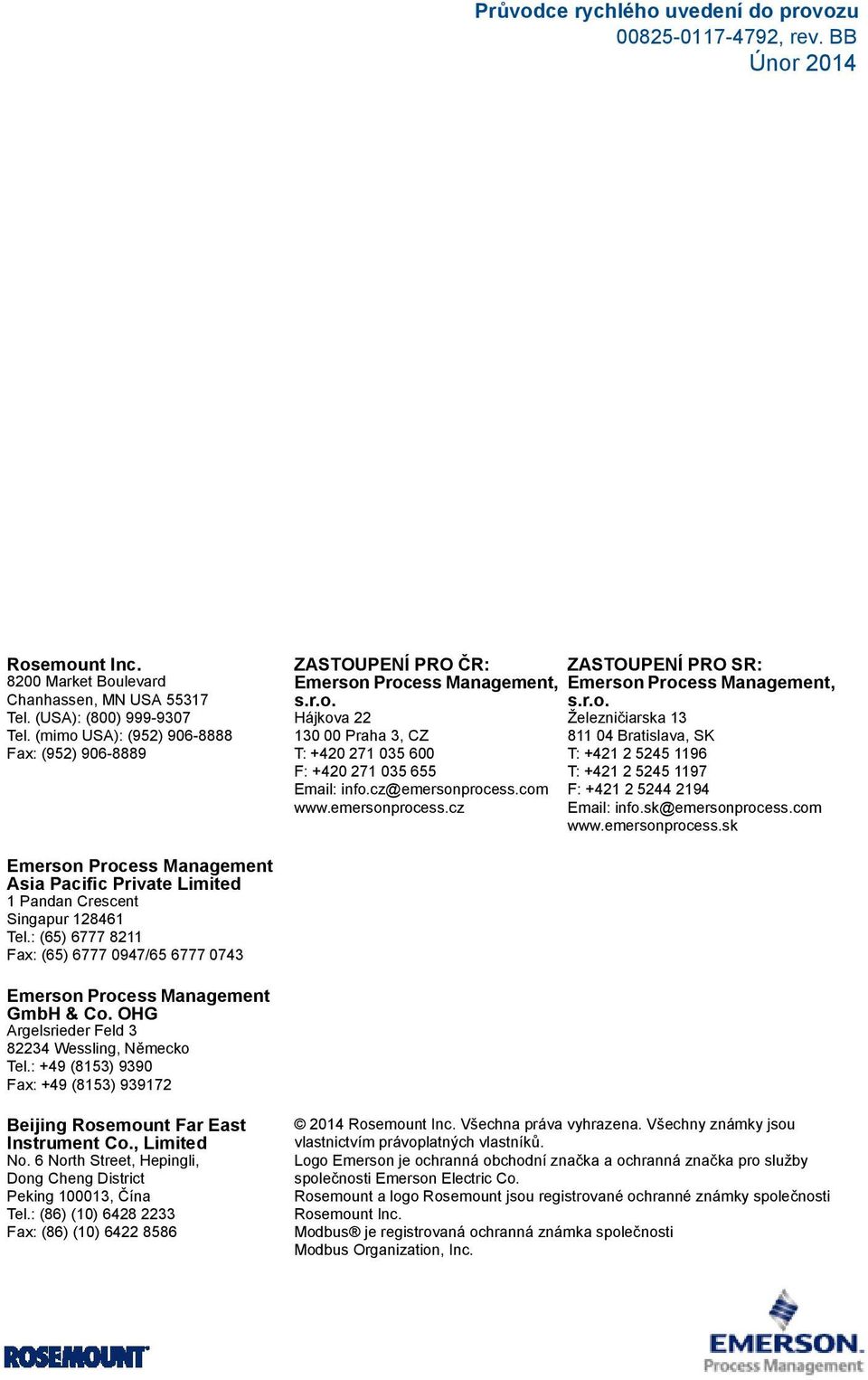 cz@emersonprocess.com F: +421 2 5244 2194 www.emersonprocess.cz Email: info.sk@emersonprocess.com www.emersonprocess.sk Emerson Process Management Asia Pacific Private Limited 1 Pandan Crescent Singapur 128461 Tel.