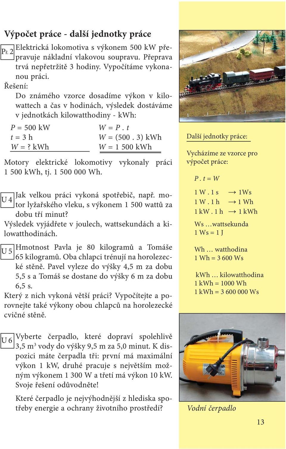 3) kwh W = 1 500 kwh Motory elektrické lokomotivy vykonaly práci 1 500 kwh, tj. 1 500 000 Wh. Jak velkou práci vykoná spotřebič, např.