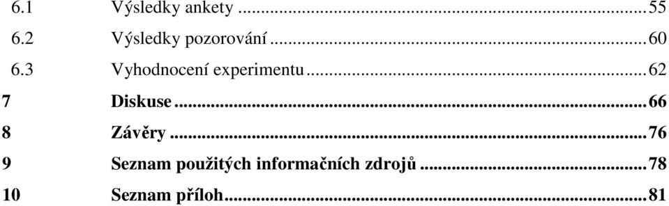 3 Vyhodnocení experimentu...62 7 Diskuse.