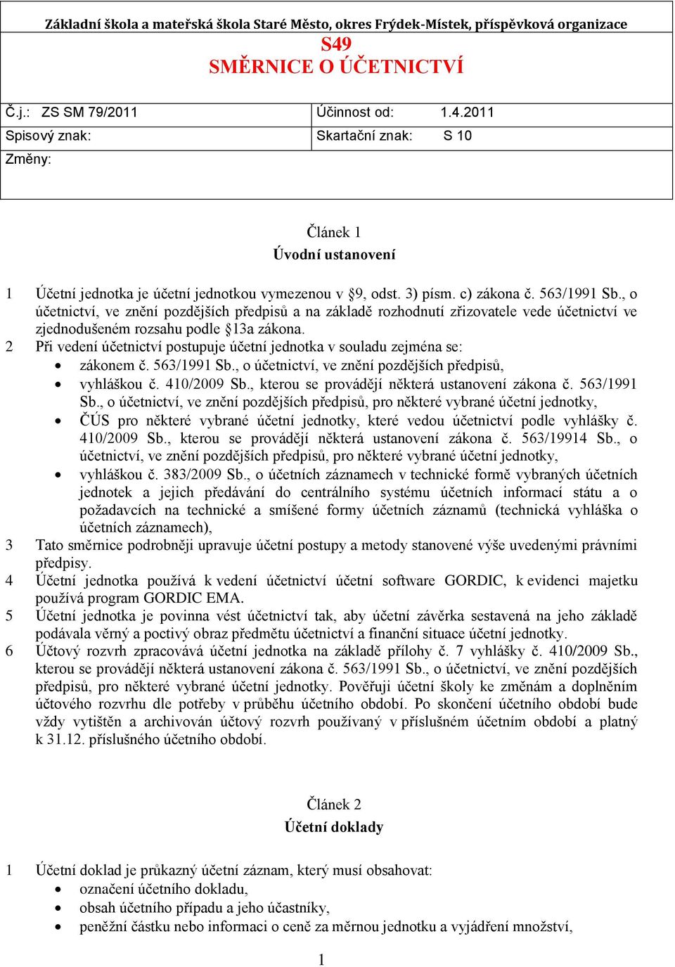 c) zákona č. 563/1991 Sb., o účetnictví, ve znění pozdějších předpisů a na základě rozhodnutí zřizovatele vede účetnictví ve zjednodušeném rozsahu podle 13a zákona.