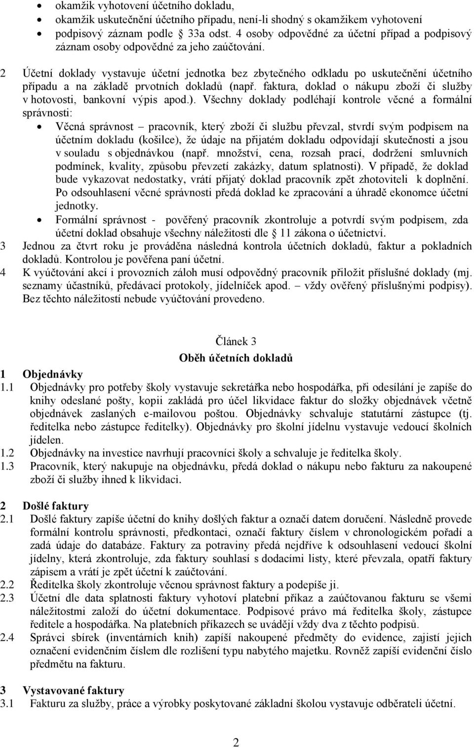 2 Účetní doklady vystavuje účetní jednotka bez zbytečného odkladu po uskutečnění účetního případu a na základě prvotních dokladů (např.