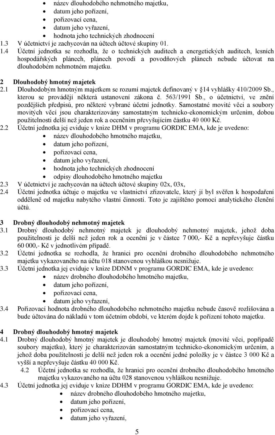 4 Účetní jednotka se rozhodla, že o technických auditech a energetických auditech, lesních hospodářských plánech, plánech povodí a povodňových plánech nebude účtovat na dlouhodobém nehmotném majetku.