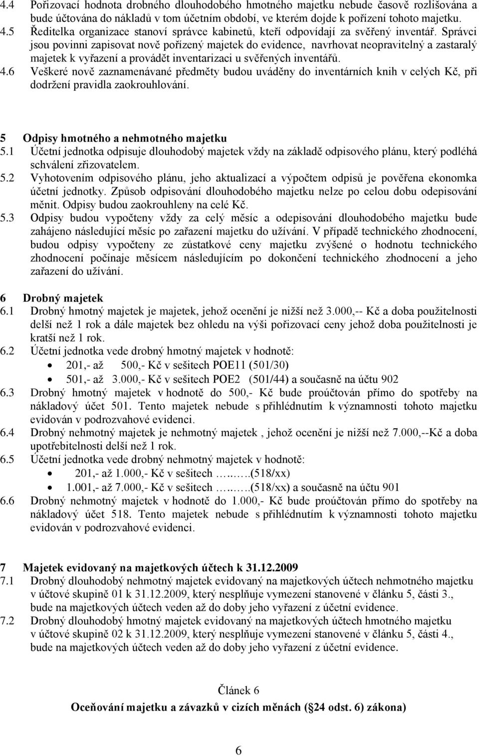 Správci jsou povinni zapisovat nově pořízený majetek do evidence, navrhovat neopravitelný a zastaralý majetek k vyřazení a provádět inventarizaci u svěřených inventářů. 4.