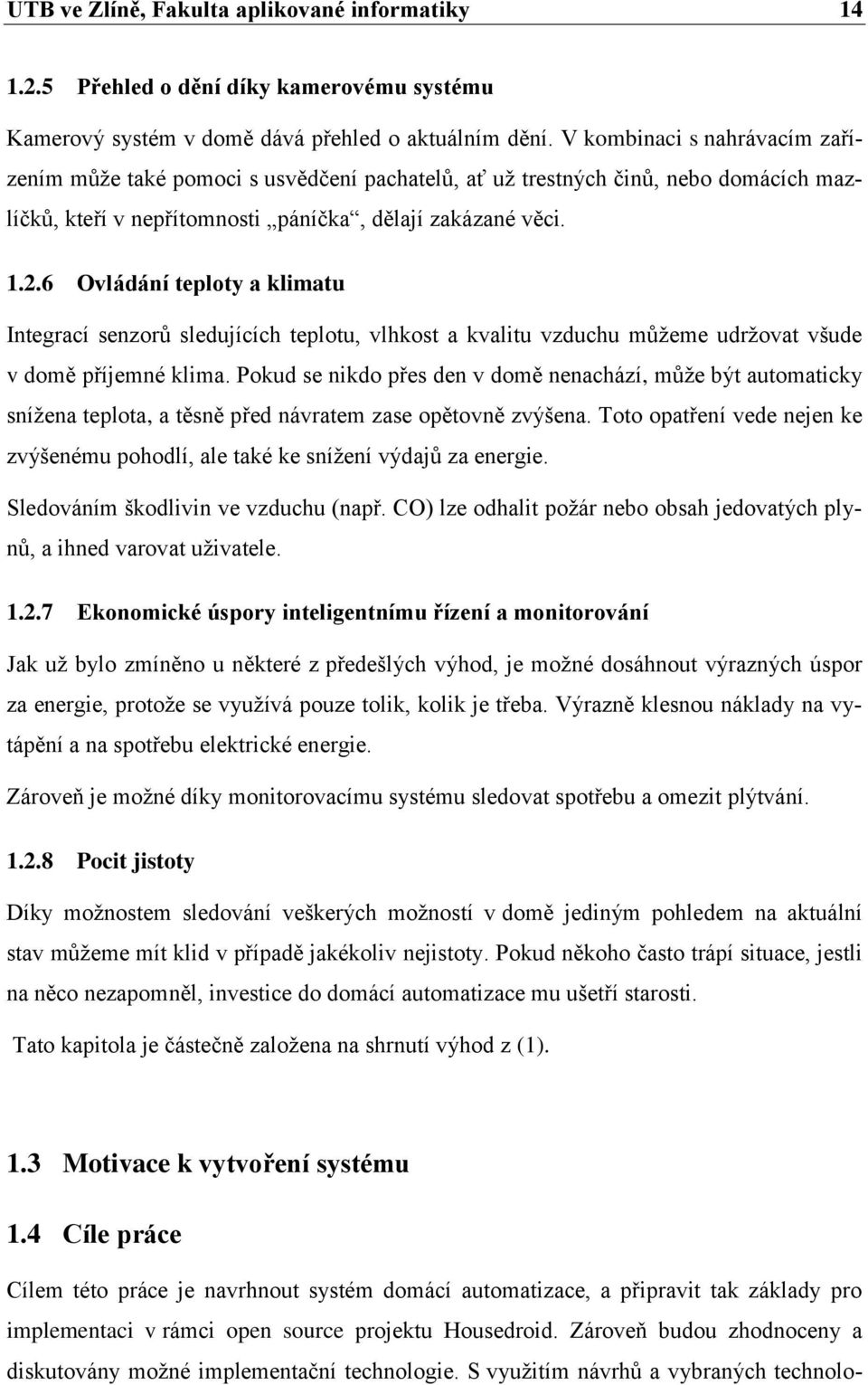 6 Ovládání teploty a klimatu Integrací senzorů sledujících teplotu, vlhkost a kvalitu vzduchu můžeme udržovat všude v domě příjemné klima.