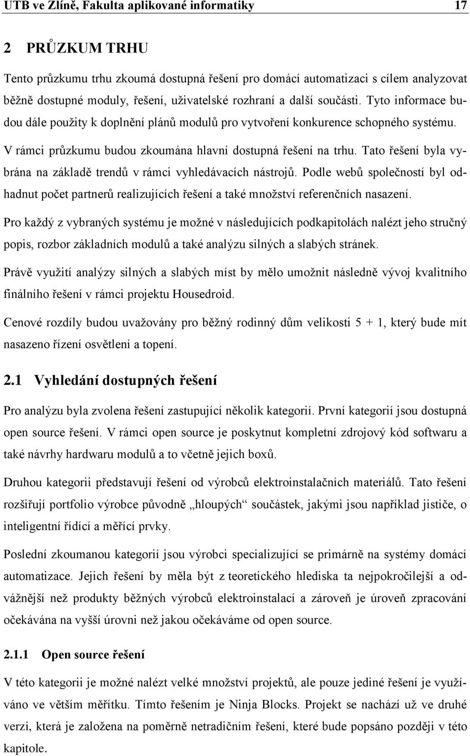 Tato řešení byla vybrána na základě trendů v rámci vyhledávacích nástrojů. Podle webů společností byl odhadnut počet partnerů realizujících řešení a také množství referenčních nasazení.