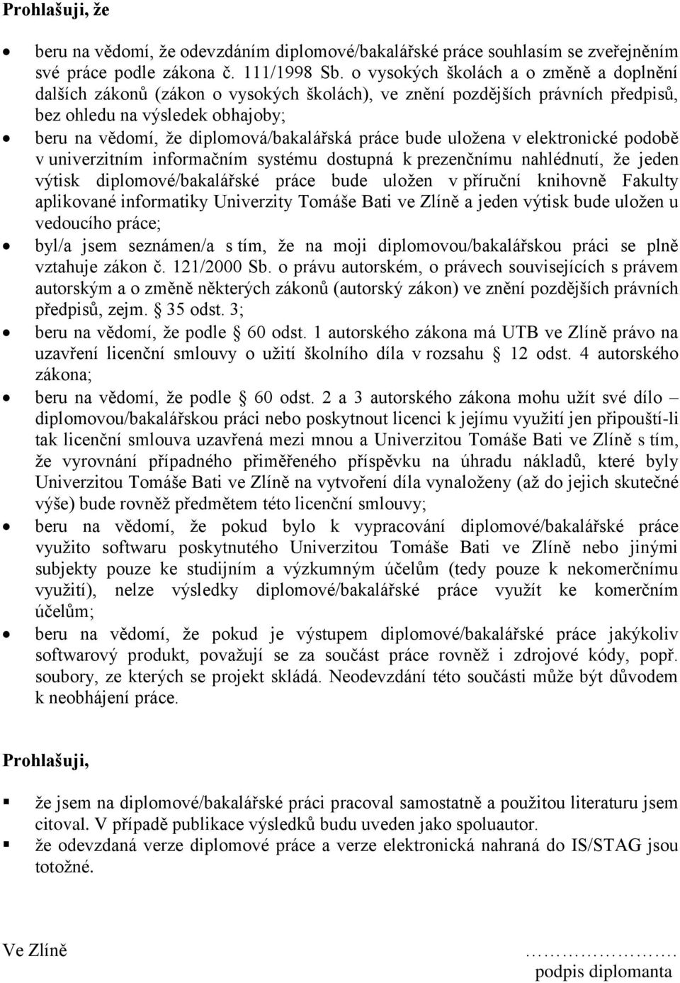 práce bude uložena v elektronické podobě v univerzitním informačním systému dostupná k prezenčnímu nahlédnutí, že jeden výtisk diplomové/bakalářské práce bude uložen v příruční knihovně Fakulty