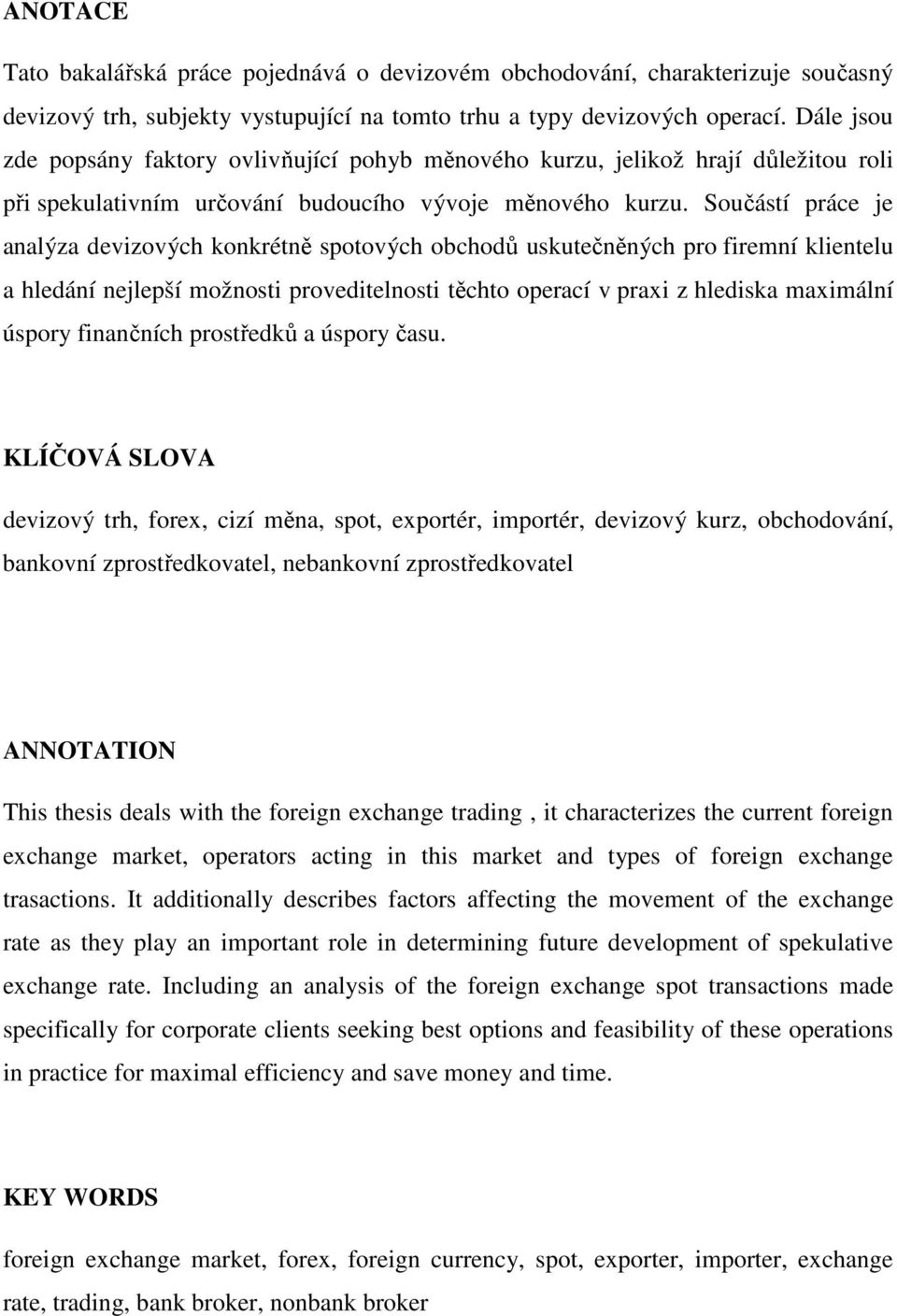 Součástí práce je analýza devizových konkrétně spotových obchodů uskutečněných pro firemní klientelu a hledání nejlepší možnosti proveditelnosti těchto operací v praxi z hlediska maximální úspory
