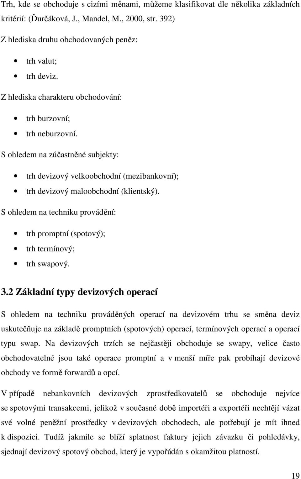 S ohledem na techniku provádění: trh promptní (spotový); trh termínový; trh swapový. 3.