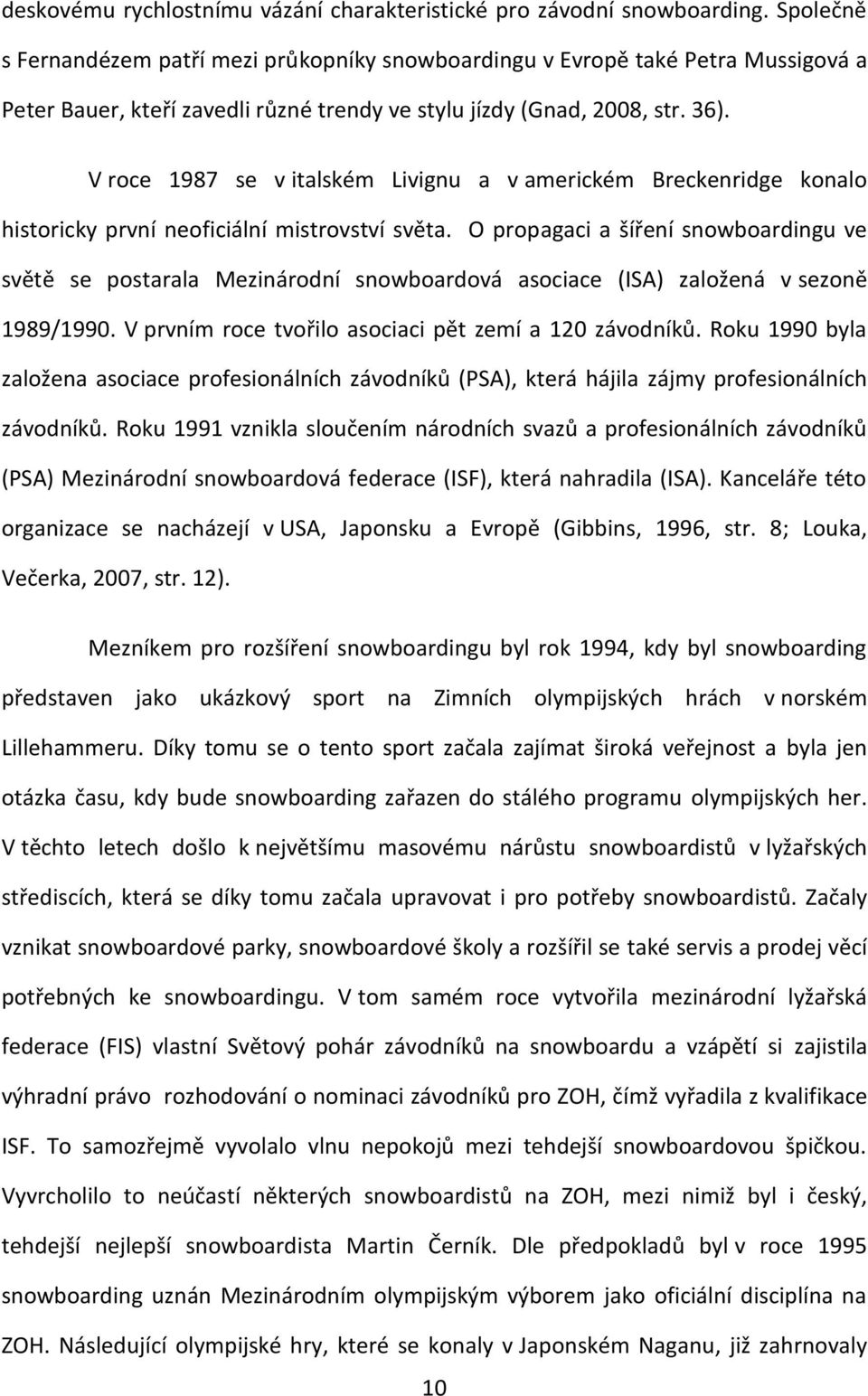 V roce 1987 se v italském Livignu a v americkém Breckenridge konalo historicky první neoficiální mistrovství světa.