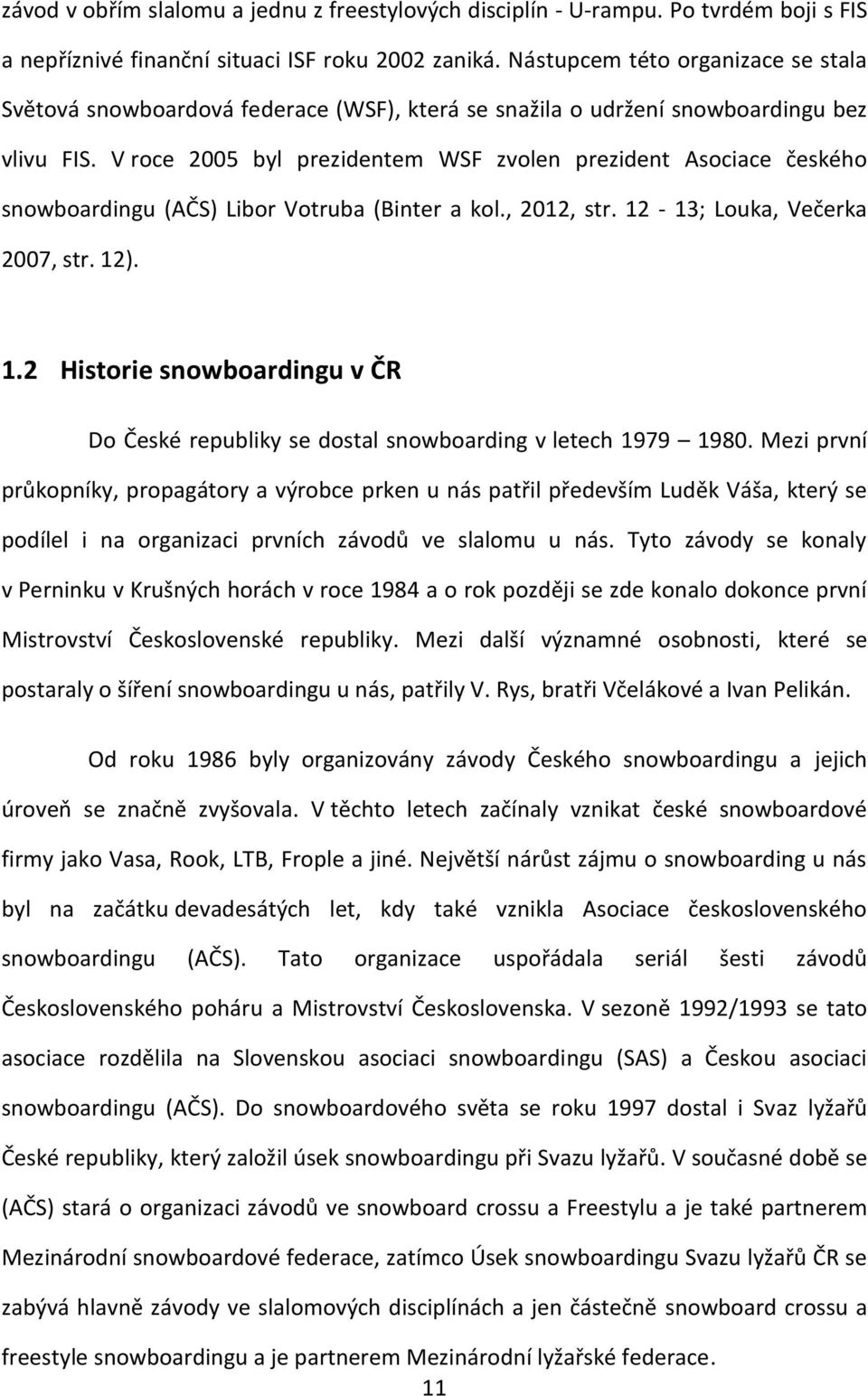 V roce 2005 byl prezidentem WSF zvolen prezident Asociace českého snowboardingu (AČS) Libor Votruba (Binter a kol., 2012, str. 12