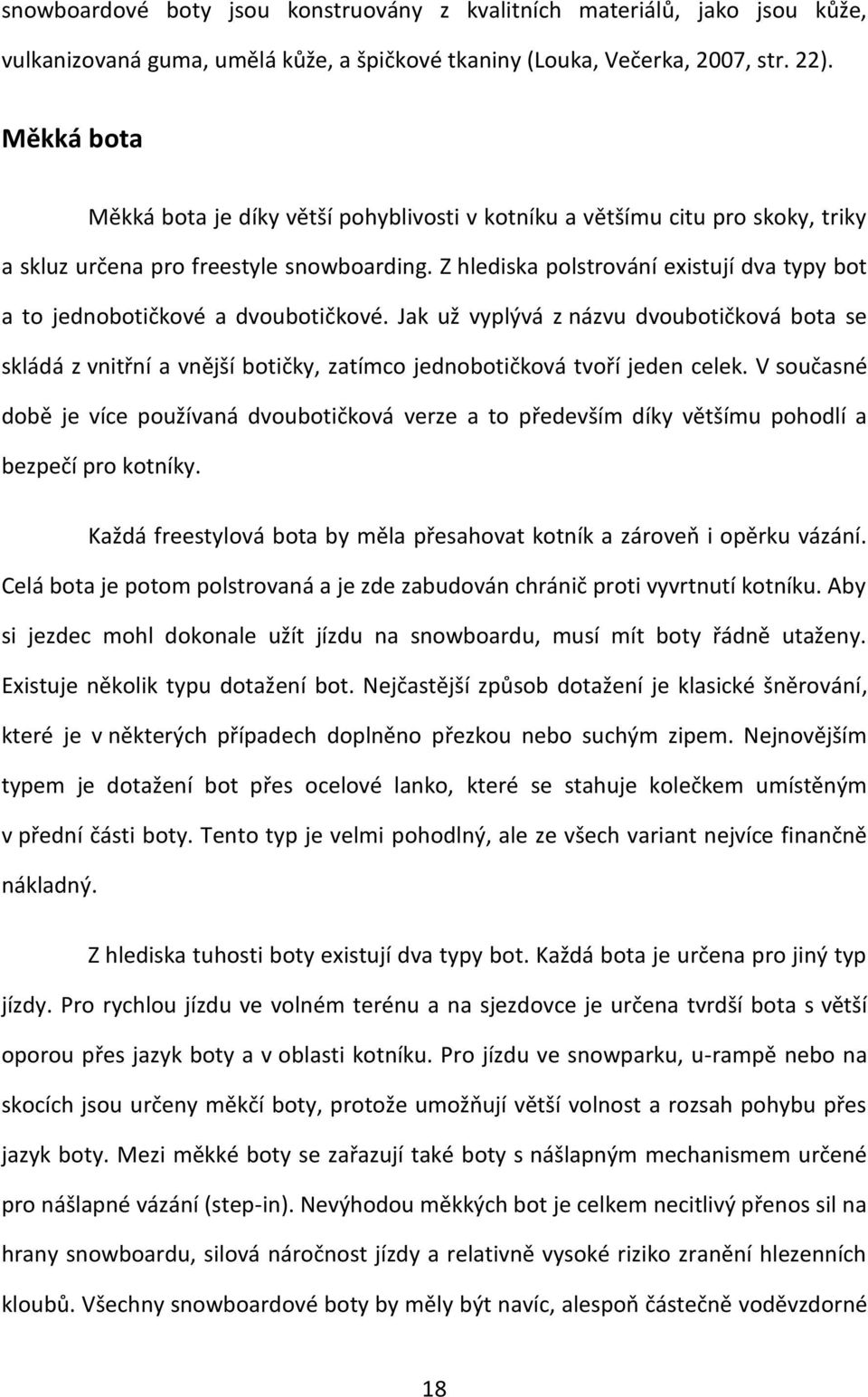 Z hlediska polstrování existují dva typy bot a to jednobotičkové a dvoubotičkové.