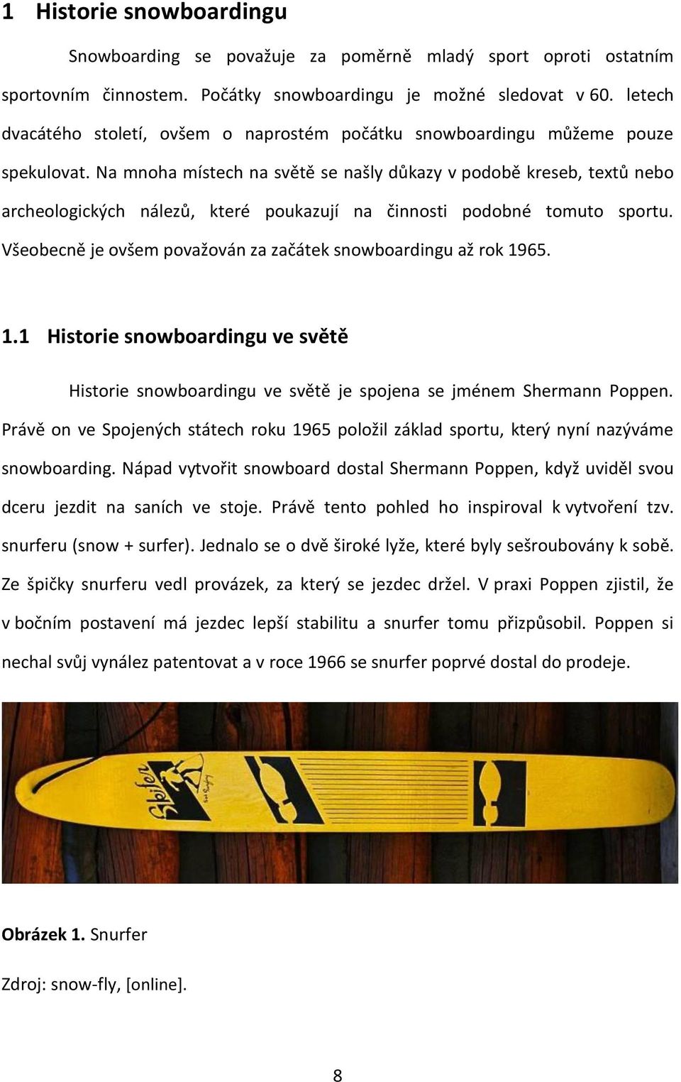 Na mnoha místech na světě se našly důkazy v podobě kreseb, textů nebo archeologických nálezů, které poukazují na činnosti podobné tomuto sportu.