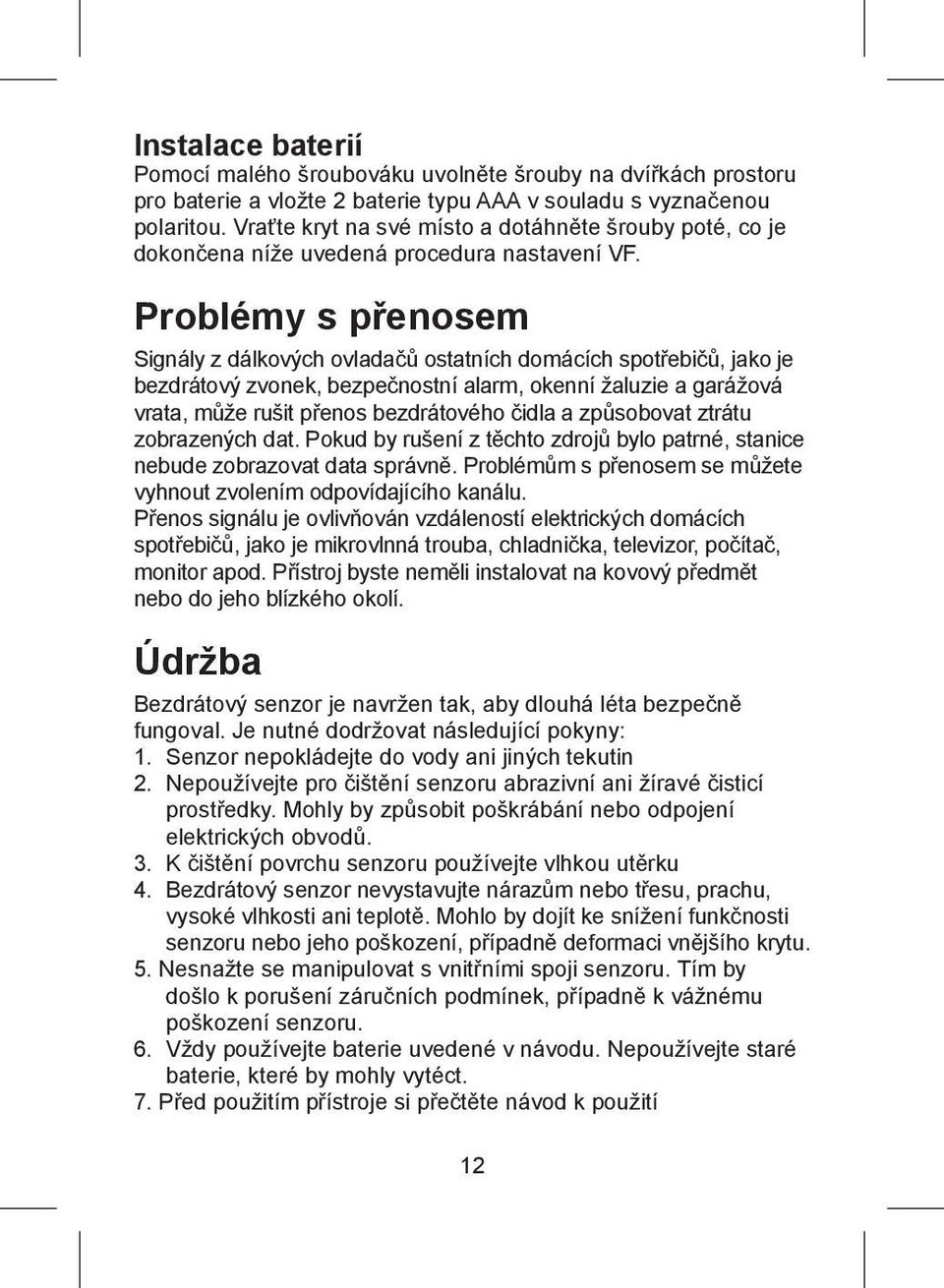 Problémy s přenosem Signály z dálkových ovladačů ostatních domácích spotřebičů, jako je bezdrátový zvonek, bezpečnostní alarm, okenní žaluzie a garážová vrata, může rušit přenos bezdrátového čidla a