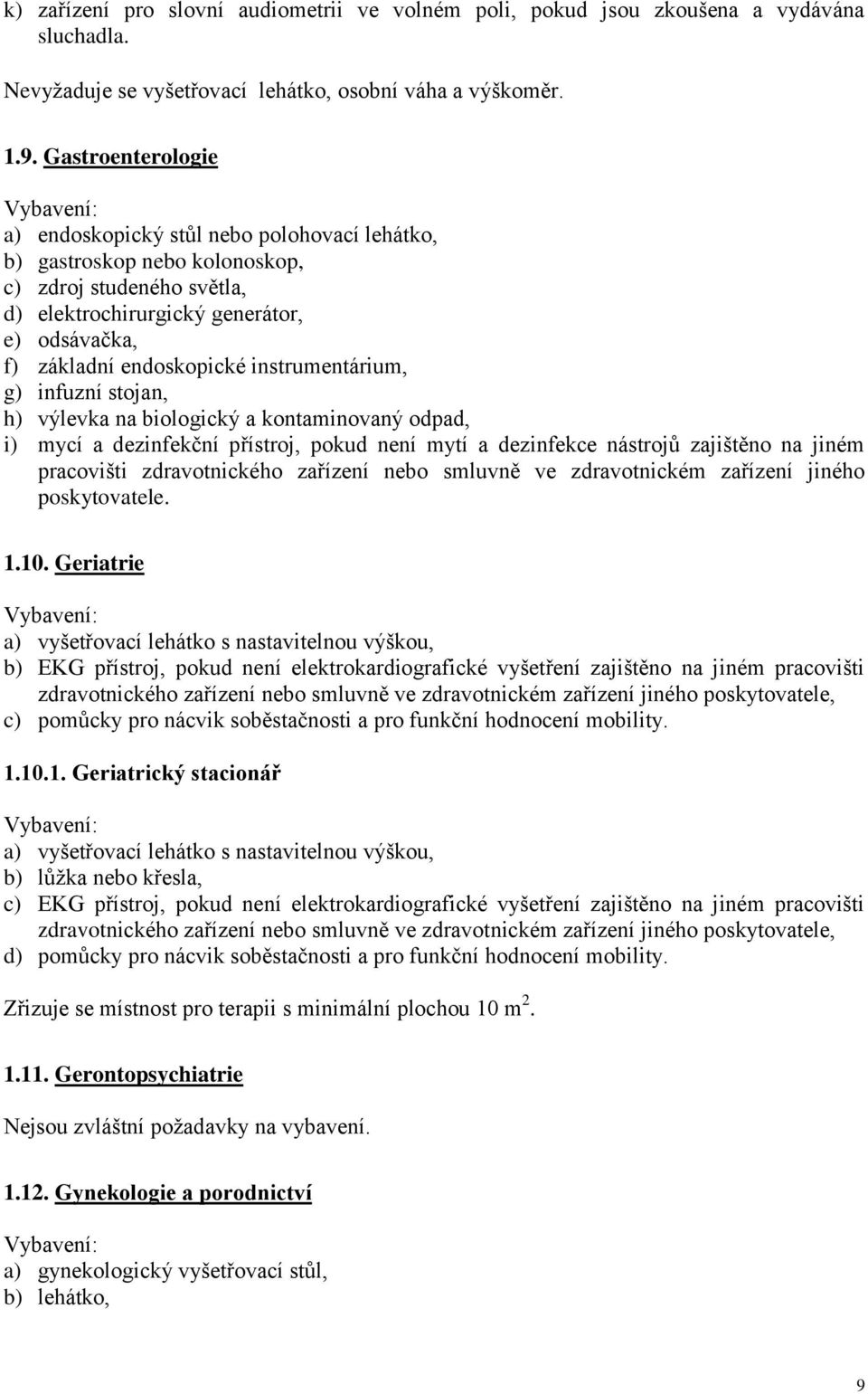 instrumentárium, g) infuzní stojan, h) výlevka na biologický a kontaminovaný odpad, i) mycí a dezinfekční přístroj, pokud není mytí a dezinfekce nástrojů zajištěno na jiném pracovišti zdravotnického