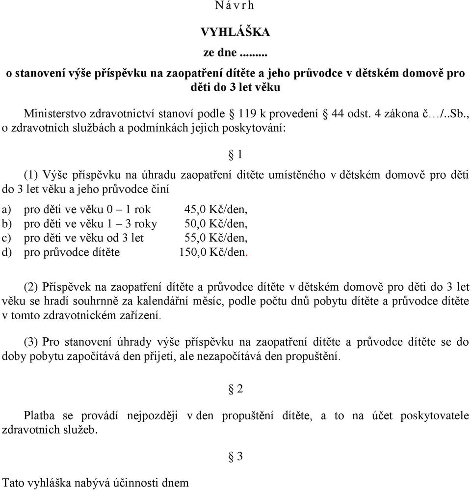 , o zdravotních službách a podmínkách jejich poskytování: 1 (1) Výše příspěvku na úhradu zaopatření dítěte umístěného v dětském domově pro děti do 3 let věku a jeho průvodce činí a) pro děti ve věku